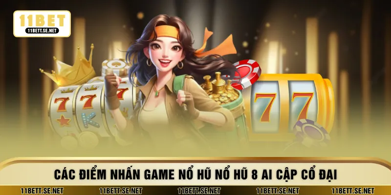 Các điểm nhấn game nổ hũ nổ hũ 8 ai cập cổ đại