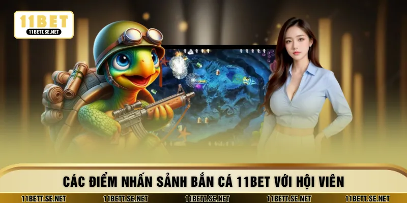 Các điểm nhấn sảnh bắn cá 11BET với hội viên