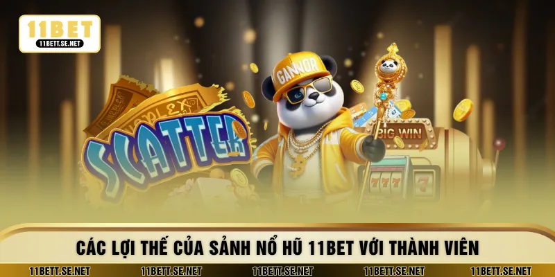 Các lợi thế của sảnh nổ hũ 11BET với thành viên