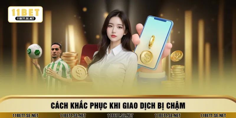 Cách khắc phục khi giao dịch bị chậm
