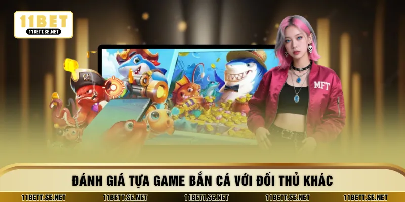 Đánh giá tựa game bắn cá với đối thủ khác