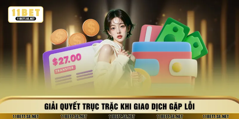 Giải quyết trục trặc khi giao dịch gặp lỗi