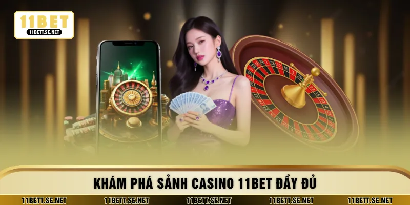 Khám phá sảnh casino 11BET đầy đủ