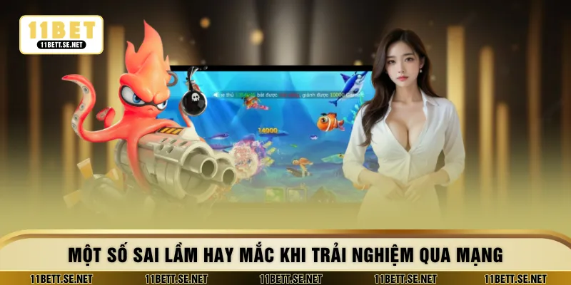 Một số sai lầm hay mắc khi trải nghiệm qua mạng