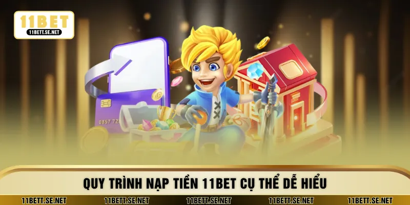Quy trình nạp tiền 11BET cụ thể dễ hiểu