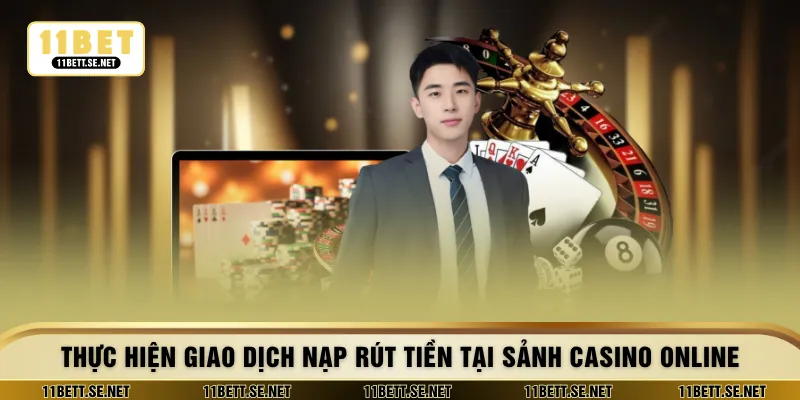 Thực hiện giao dịch nạp rút tiền tại sảnh casino online