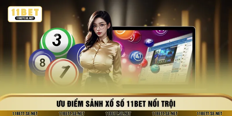 Ưu điểm sảnh xổ số 11BET nổi trội