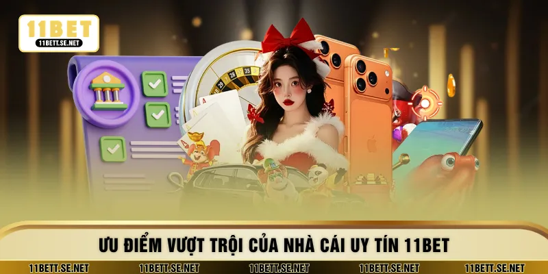 Ưu điểm vượt trội của nhà cái uy tín 11BET